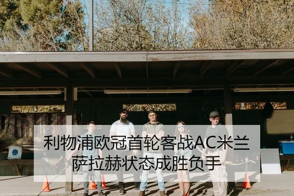 利物浦欧冠首轮客战AC米兰 萨拉赫状态成胜负手